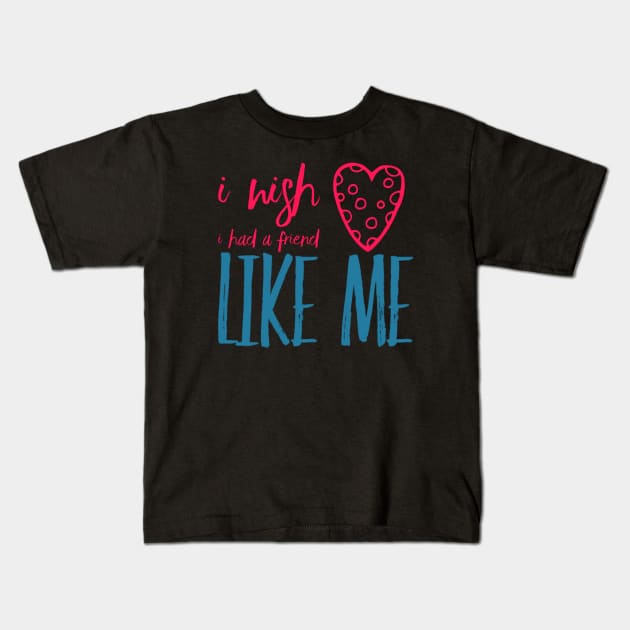 I wish I had a friend like me Kids T-Shirt by BoogieCreates